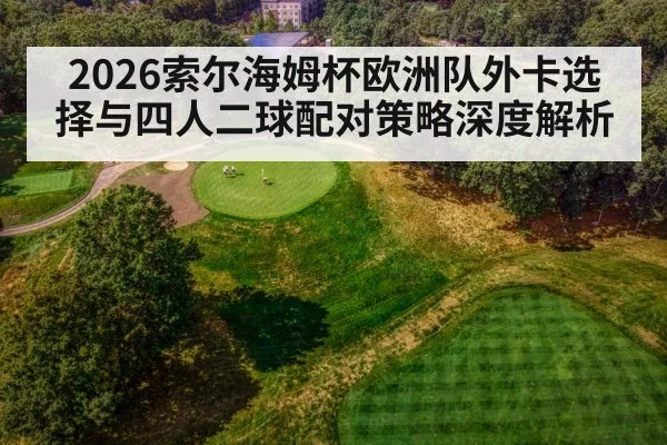 2026索尔海姆杯欧洲队外卡选择与四人二球配对策略深度解析