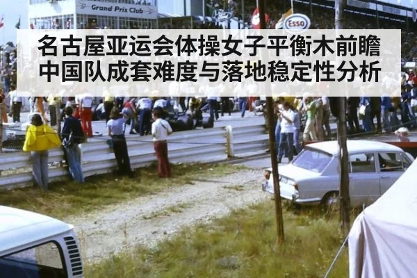 名古屋亚运会体操女子平衡木前瞻 中国队成套难度与落地稳定性分析
