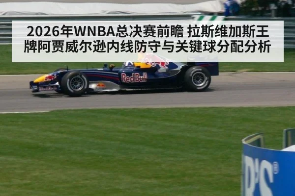 2026年WNBA总决赛前瞻 拉斯维加斯王牌阿贾威尔逊内线防守与关键球分配分析